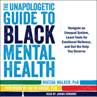 Rheeda Walker, PhD & Na'im Akbar, PhD - foreword - The Unapologetic Guide to Black Mental Health: Navigate an Unequal System, Learn Tools for Emotional Wellness, and Get the Help You Deserve (Unabridged) artwork