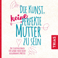 Natalie Klüver - Die Kunst, keine perfekte Mutter zu sein: Das Selbsthilfebuch für gerade noch nicht ausgebrannte Mütter artwork