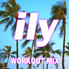 Ily (I Love You Baby) [Workout Mix] - Workout Remix Factory