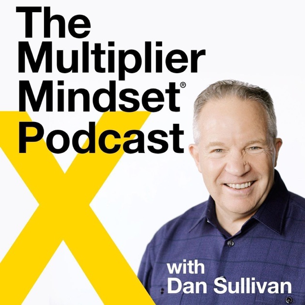 The Multiplier Mindset® Podcast With Dan Sullivan By Dan Sullivan And