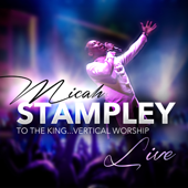 To the King... Vertical Worship - Micah Stampley