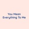 You Mean Everything to Me - Songlorious lyrics