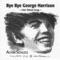 Bye Bye George Harrison - Overtwenty lyrics