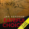 Fateful Choices: Ten Decisions that Changed the World, 1940-1941 (Unabridged) - Ian Kershaw