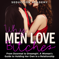 Seduction Academy - Why Men Love Bitches: From Doormat to Dreamgirl. A Woman's Guide to Holding Her Own in a Relationship artwork