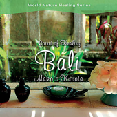 Spirit of Healing: Bali Island - Makoto Kubota