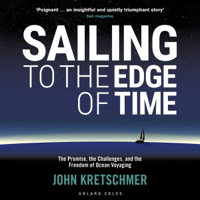 John Kretschmer - Sailing to the Edge of Time: The Promise, the Challenges, and the Freedom of Ocean Voyaging (Unabridged) artwork