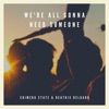 We're All Gonna Need Someone - Single