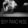 Sexy Piano Music – Erotic Lounge Bar, Chill Out Cafe, Musica del Mar, Ibiza Chillout Sogs, Background Music Collection 2015, Sex Piano Music album lyrics, reviews, download