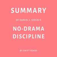 Swift Reads - Summary of Daniel J. Siegel’s No-Drama Discipline by Swift Reads (Unabridged) artwork