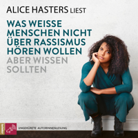 Alice Hasters - Was weisse Menschen nicht über Rassismus hören wollen aber wissen sollten (ungekürzt) artwork