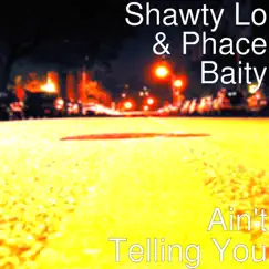 Ain't Telling You - Single by Shawty Lo & Phace Baity album reviews, ratings, credits