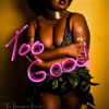 Too Good - Single