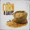 Corn 4 Days - Single album lyrics, reviews, download