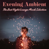 Evening Ambient - The Best Night Lounge Moods Selection, Deep Chill & Relax artwork