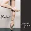 Stream & download Ballet – Piano Jazz pour Danse, Ballet, Ballet Barre, Danse Moderne et Contemporaine, Modern Dance, Contemporary Dance