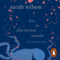 Sarah Wilson - First, We Make the Beast Beautiful artwork