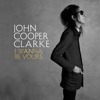 I Wanna Be Yours - John Cooper Clarke
