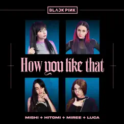 How You Like That - Blackpink (feat. Mishi Chwan, Miree & LucA) [Cover en Español] Song Lyrics