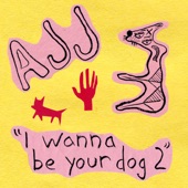 AJJ - I Wanna Be Your Dog 2