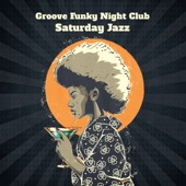 Groove Funky Night Club – Saturday Jazz: Dance Vibes, Midnight Dancefloor, Smoky Lounge artwork