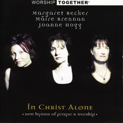 Worship Together: In Christ Alone by Margaret Becker, Joanne Hogg & Máire Brennan album reviews, ratings, credits