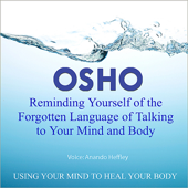 Osho Reminding Yourself of the Forgotten Language of Talking to Your Mind and Body - EP - Osho & Anando Heffley