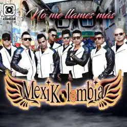 No Me Llames Más (Versión Radio) - Single - Mexikolombia No Me Llames Más (Versión Radio) - Single - Mexikolombia