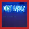 Work Harder (Today Than You Ever Have) - Single album lyrics, reviews, download