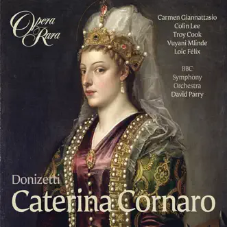 Donizetti: Caterina Cornaro by Troy Cook, Vuyani Mlinde, David Parry, BBC Symphony Orchestra, Carmen Giannattasio, Colin Lee & Loïc Félix album reviews, ratings, credits