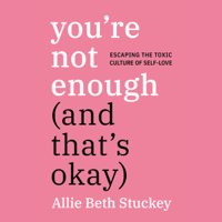 Allie Beth Stuckey - You're Not Enough (And That's Okay): Escaping the Toxic Culture of Self-Love (Unabridged) artwork