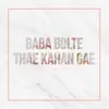 Baba Bolte Thae Kahan Gae - EP album lyrics, reviews, download