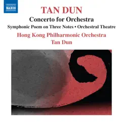 Tan Dun: Symphonic Poem of 3 Notes, Orchestral Theatre I, Concerto for Orchestra by Tan Dun & Hong Kong Philharmonic Orchestra album reviews, ratings, credits
