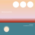 Recalculating - Somebody's Fool