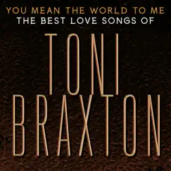 You Mean the World to Me: The Best Love Songs of Toni Braxton by Toni Braxton album reviews, ratings, credits