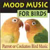 Mood Music for Birds (Parrot or Cockatoo Bird Music) album lyrics, reviews, download