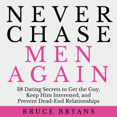 Never Chase Men Again: 38 Dating Secrets to Get the Guy, Keep Him Interested, and Prevent Dead-End Relationships