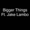 Bigger Things (feat. Jake Lambo) - Freddy Brickz lyrics
