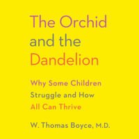 W. Thomas Boyce MD - The Orchid and the Dandelion: Why Some Children Struggle and How All Can Thrive (Unabridged) artwork