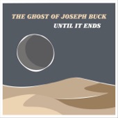 The Ghost of Joseph Buck - Until It Ends