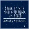 break up with your girlfriend, i'm bored (Lullaby Rendition) - Single album lyrics, reviews, download
