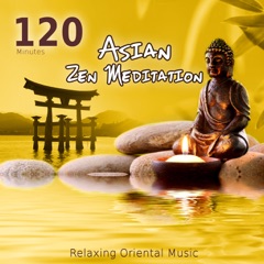 120 Minutes Asian Zen Meditation - Oriental Music with Background Instrumental for Relaxation, Meditation, Massage, Spa, Reiki, Sleep and Yoga