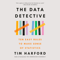 Tim Harford - The Data Detective: Ten Easy Rules to Make Sense of Statistics (Unabridged) artwork