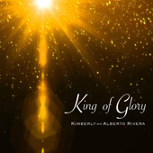 King of Glory - Kimberly and Alberto Rivera