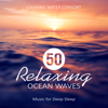 50 Relaxing Ocean Waves: Music for Deep Sleep - Calming Water Consort