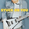Stuck On You (Purpose of Love, Pt. II) - Single