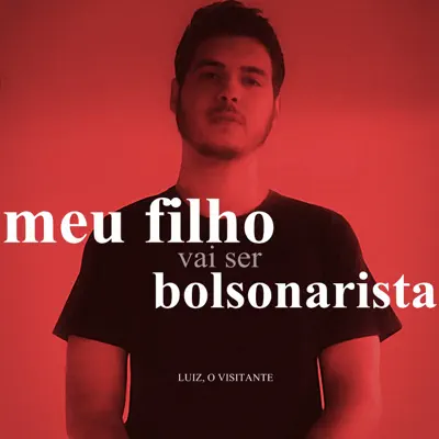 Meu Filho Vai Ser Bolsonarista - Single - Luiz, o Visitante