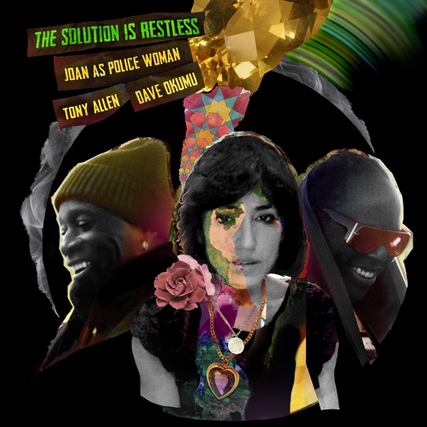 The Solution Is Restless (by Joan As Police Woman Tony Allen & Dave Okumu)