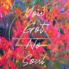 You Got No Soul - Single