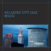 Relaxing City Jazz Music album lyrics, reviews, download